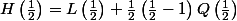 \[H\left(\frac{1}{2}\right) = L\left(\frac{1}{2}\right) + \frac{1}{2}\left(\frac{1}{2} - 1\right)Q\left(\frac{1}{2}\right)\]